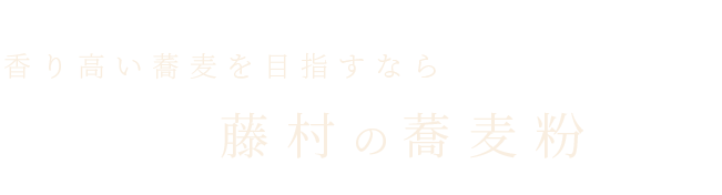 香り高い蕎麦を目指すなら藤村の蕎麦粉